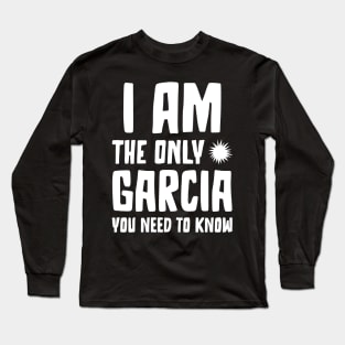 Garcia Gift I am the only Garcia you need to know Birthday Tee Long Sleeve T-Shirt